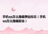 手机qq怎么隐藏黄钻标志（手机qq怎么隐藏超会）