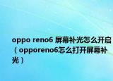 oppo reno6 屏幕补光怎么开启（opporeno6怎么打开屏幕补光）