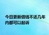 今日更新借钱不还几年内都可以起诉