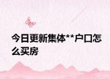 今日更新集体**户口怎么买房