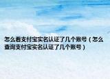 怎么看支付宝实名认证了几个账号（怎么查询支付宝实名认证了几个账号）