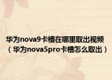 华为nova9卡槽在哪里取出视频（华为nova5pro卡槽怎么取出）