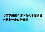 今日更新房产证上有名字离婚析产分割一定有份额吗