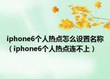 iphone6个人热点怎么设置名称（iphone6个人热点连不上）