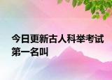 今日更新古人科举考试第一名叫