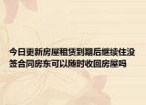 今日更新房屋租赁到期后继续住没签合同房东可以随时收回房屋吗