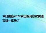 今日更新2022农历四月祭祀黄道吉日一览来了