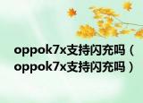 oppok7x支持闪充吗（oppok7x支持闪充吗）