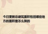 今日更新总建筑面积包括哪些地方的面积是怎么算的