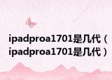 ipadproa1701是几代（ipadproa1701是几代）