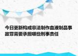 今日更新构成非法制作血液制品事故罪需要承担哪些刑事责任