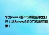 华为nova7的otg功能在哪里打开（华为nova7的OTG功能在哪里）