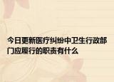 今日更新医疗纠纷中卫生行政部门应履行的职责有什么