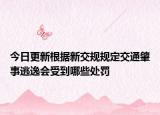 今日更新根据新交规规定交通肇事逃逸会受到哪些处罚