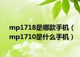 mp1718是哪款手机（mp1710是什么手机）