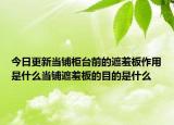 今日更新当铺柜台前的遮羞板作用是什么当铺遮羞板的目的是什么