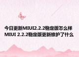 今日更新MIUI2.2.2稳定版怎么样MIUI 2.2.2稳定版更新维护了什么