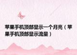苹果手机顶部显示一个月亮（苹果手机顶部显示流量）