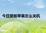 今日更新苹果怎么关机