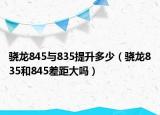 骁龙845与835提升多少（骁龙835和845差距大吗）