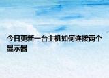 今日更新一台主机如何连接两个显示器