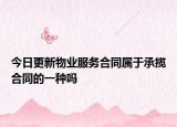 今日更新物业服务合同属于承揽合同的一种吗