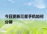 今日更新三星手机如何分屏