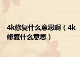 4k修复什么意思啊（4k修复什么意思）