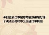 今日更新口罩越厚防疫效果越好这个说法正确吗怎么鉴别口罩真假