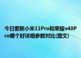 今日更新小米11Pro和荣耀v40Pro哪个好详细参数对比(图文)