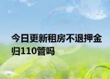 今日更新租房不退押金归110管吗