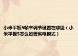 小米平板5帧率调节设置在哪里（小米平板5怎么设置省电模式）
