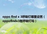 oppo find x 3呼吸灯哪里设置（oppofindx3有呼吸灯吗）