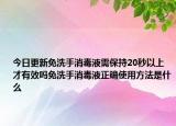 今日更新免洗手消毒液需保持20秒以上才有效吗免洗手消毒液正确使用方法是什么