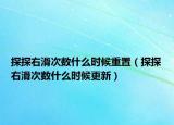 探探右滑次数什么时候重置（探探右滑次数什么时候更新）
