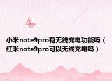小米note9pro有无线充电功能吗（红米note9pro可以无线充电吗）