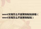 word文档怎么不能复制粘贴表格（word文档怎么不能复制粘贴）