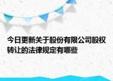 今日更新关于股份有限公司股权转让的法律规定有哪些