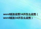 word纸张设置16开怎么设置（word纸张16开怎么设置）