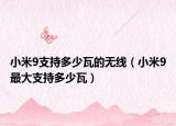 小米9支持多少瓦的无线（小米9最大支持多少瓦）