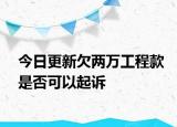 今日更新欠两万工程款是否可以起诉