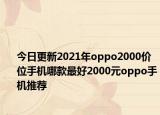 今日更新2021年oppo2000价位手机哪款最好2000元oppo手机推荐
