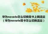 华为nova4e怎么切换双卡上网流量（华为nova4e双卡怎么切换流量）