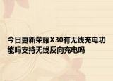 今日更新荣耀X30有无线充电功能吗支持无线反向充电吗