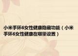 小米手环6女性健康隐藏功能（小米手环6女性健康在哪里设置）