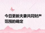 今日更新夫妻共同财产范围的确定