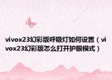 vivox23幻彩版呼吸灯如何设置（vivox23幻彩版怎么打开护眼模式）