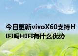 今日更新vivoX60支持HIFI吗HIFI有什么优势