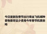今日更新在春节出行乘坐飞机哪种食物要尽量少食用今年春节机票贵吗