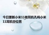 今日更新小米11有耳机孔吗小米11耳机空位置